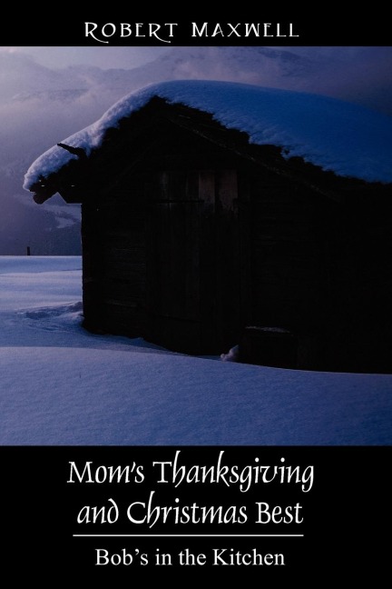 Mom's Thanksgiving and Christmas Best: Bob's in the Kitchen