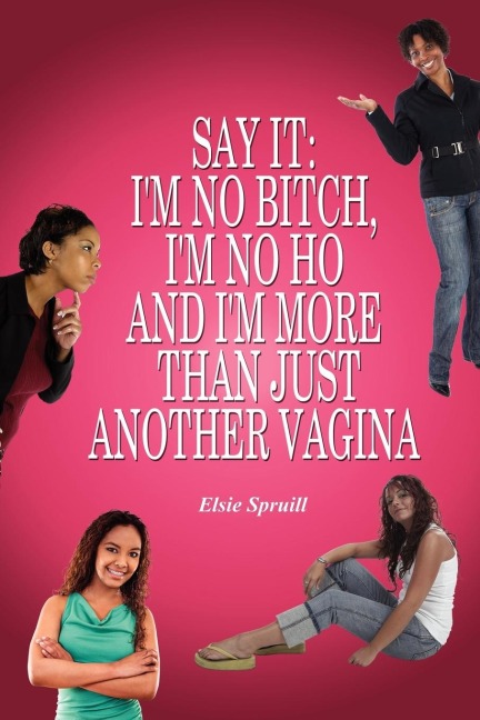 Say It: I'm No Bitch, I'm No Ho and I'm More Than Just Another Vagina