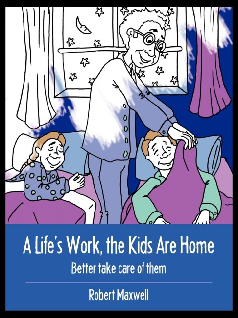 A Life's Work, the Kids Are Home: Better Take Care of Them