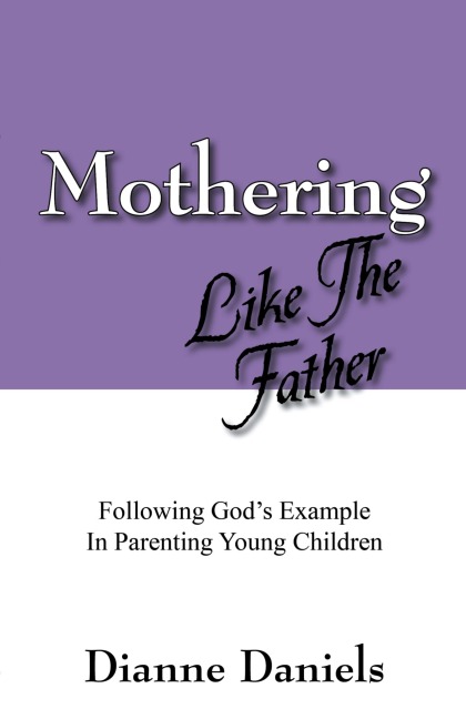 Mothering Like The Father: Following God's Example In Parenting Young Children