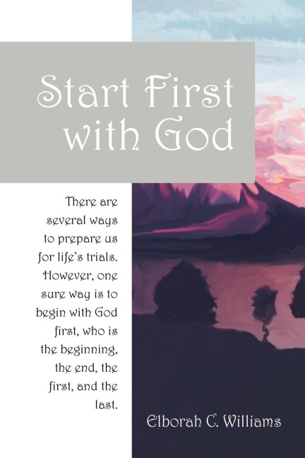Start First with God: There are several ways that prepare us for life's trials. However, one sure way is to begin with God first, who is the beginning and the end, the first and the last.