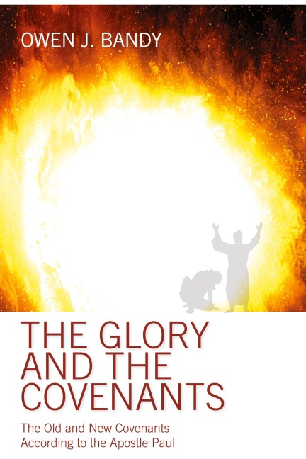 The Glory and the Covenants: The Old and New Covenants According to the Apostle Paul