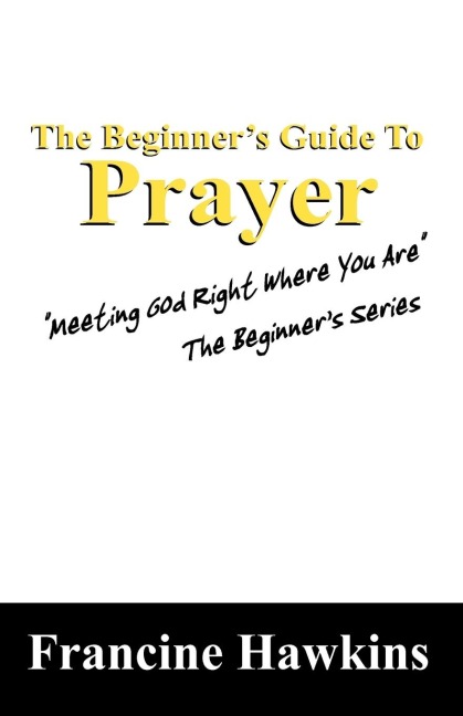 The Beginner's Guide to Prayer: "Meeting God Right Where You Are"  the Beginner's Series