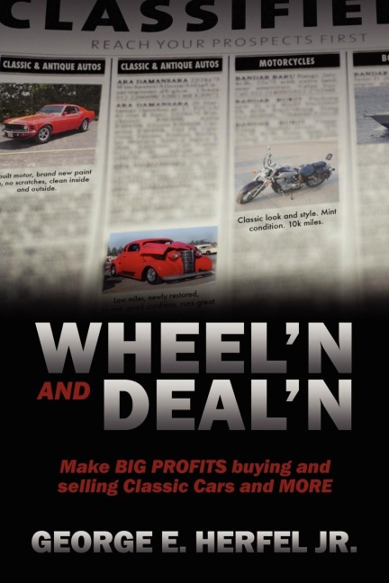 Wheel'in and Deal'in: Make BIG PROFITS buying and selling Classic Cars and MORE