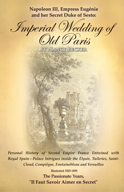 Napoleon III, Empress Eugenie and Her Secret Duke of Sesto: Imperial Wedding of Old Paris: Personal History of Second Empire France Entwined with Roya