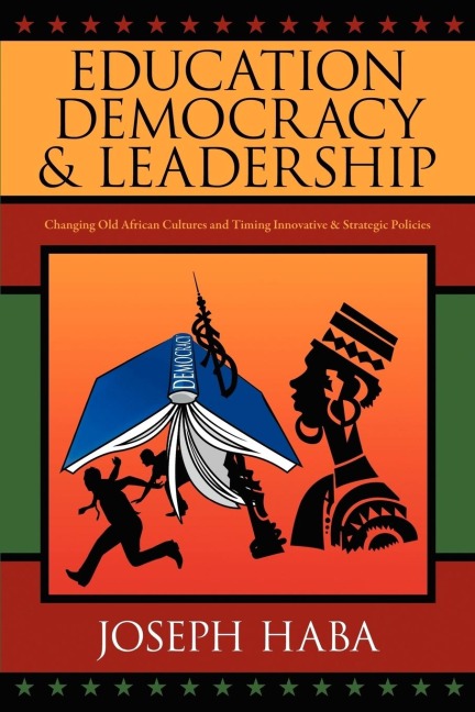 Education, Democracy & Leadership: Changing Old African Cultures and Timing Innovative & Strategic Policies