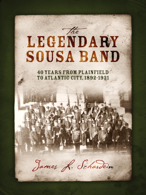 The Legendary Sousa Band: 40 Years from Plainfield to Atlantic City, 1892-1931