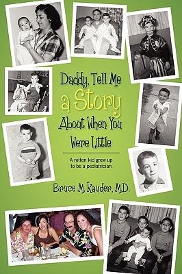 Daddy, Tell Me a Story About When You Were Little: (A rotten kid grew up to be a pediatrician)