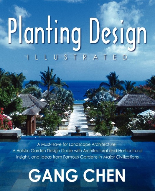 Planting Design Illustrated: A Holistic Design Approach Combining Architectural Spatial Concepts and Horticultural Knowledge and Discussions of Great Design Principles and Concepts with Cases Studies of Famous Gardens of All Major Civilizations