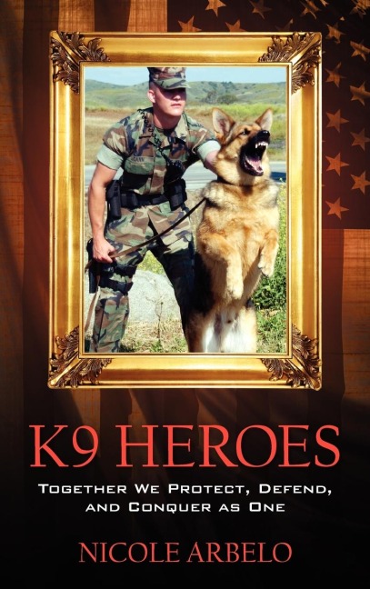 K9 Heroes: Together We Protect, Defend, and Conquer as One