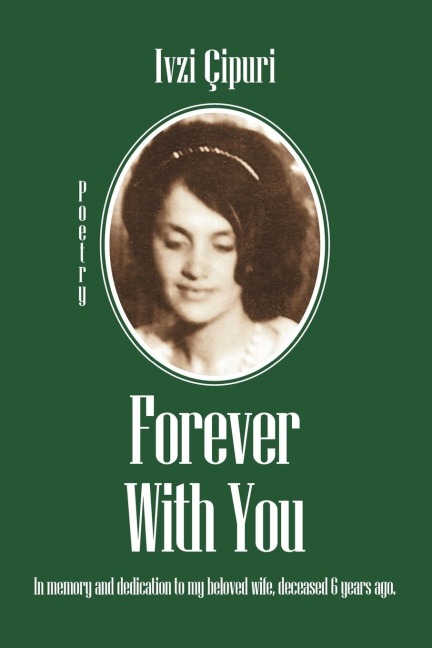 Forever with You: In Memory and Dedication to My Beloved Wife, Deceased 6 Years Ago.