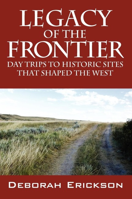 Legacy of the Frontier: Day Trips to Historic Sites That Shaped the West