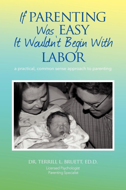 If Parenting Was Easy It Wouldn't Begin with Labor: A Practical, Common Sense Approach to Parenting