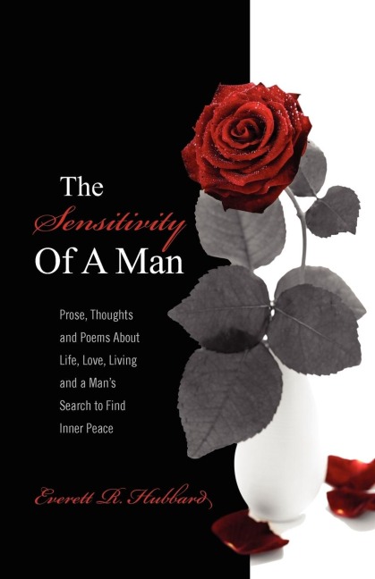 The Sensitivity of a Man: Prose, Thoughts and Poems about Life, Love, Living and a Man's Search to Find Inner Peace