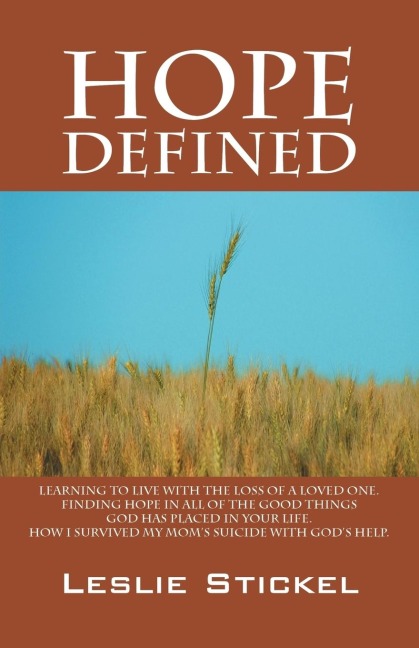 Hope Defined: Learning to live with the loss of a loved one.  Finding hope in all of the good things God has placed in your life.  How I survived my moms suicide with God's help