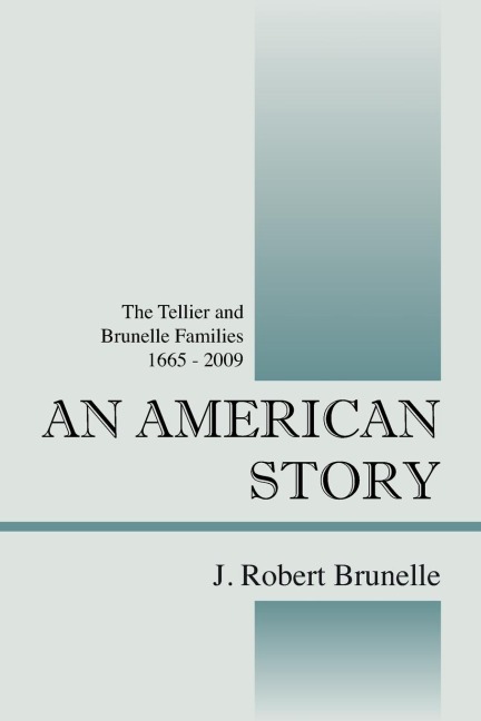 AN AMERICAN STORY: The Tellier and Brunelle Families  1665 - 2009