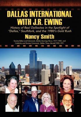 Dallas International with J.R. Ewing: History of Real Dallasites in the Spotlight of Dallas, Southfork and the 1980s Gold Rush