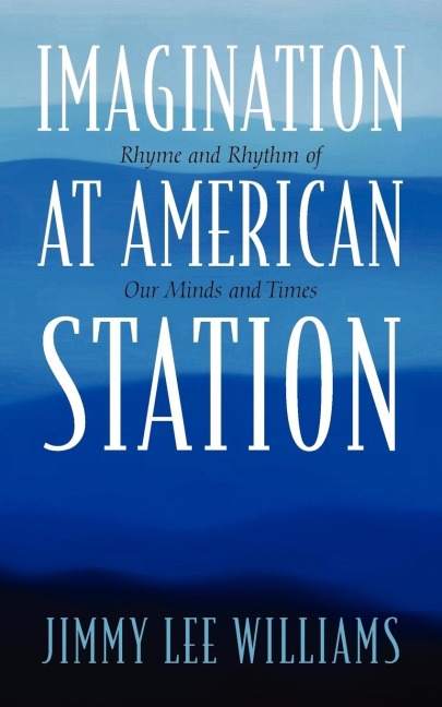Imagination at American Station: Rhyme and Rhythm of Our Minds and Times