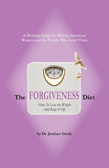 The Forgiveness Diet: How to Lose the Weight and Keep It Off