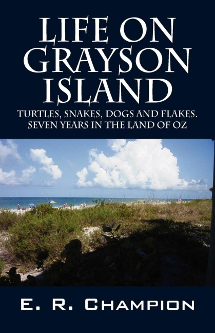 Life on Grayson Island: Turtles, Snakes, Dogs and Flakes.  Seven years in the land of OZ