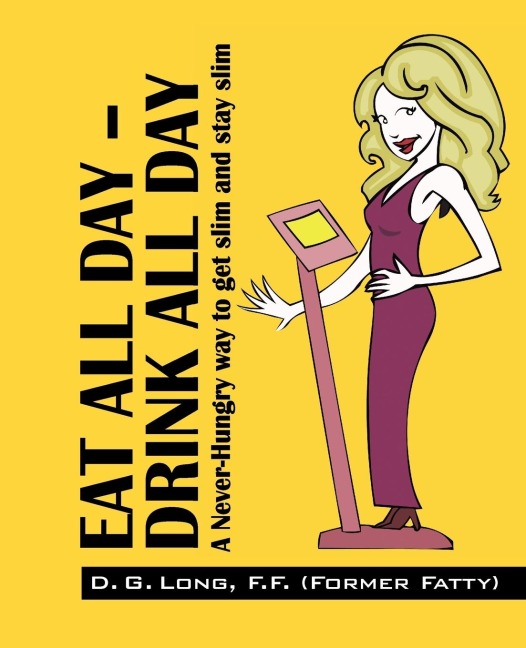 Eat All Day - Drink All Day: A Never-Hungry Way to Get Slim and Stay Slim