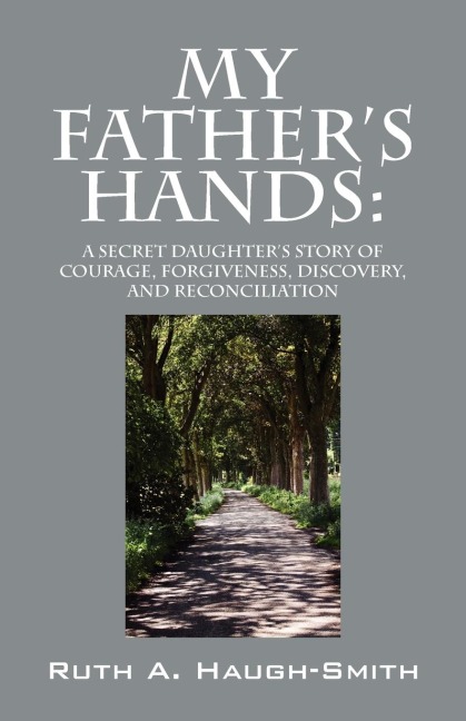 My Father's Hands: A Secret Daughter's Story of Courage, Forgiveness, Discovery, and Reconciliation