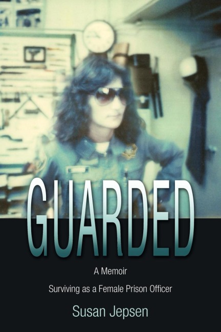 Guarded: Surviving as a Female Prison Officer:  A Memoir