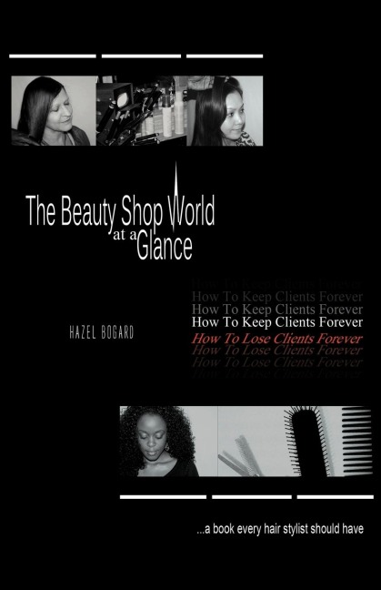 The Beauty Shop World at a Glance: How to keep clients forever how to lose clients forever.....  A book every hair Stylist Should Have