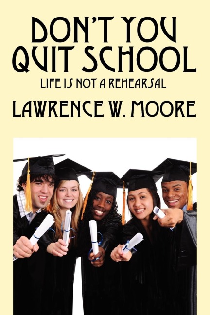 Don't You Quit School: Life is not a rehearsal