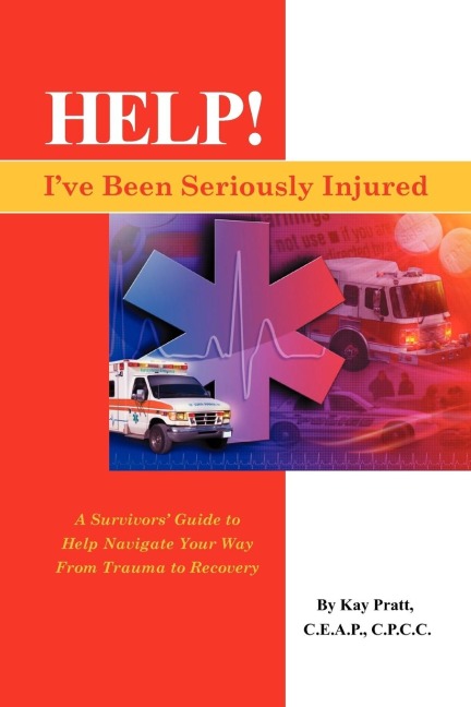 Help! I've Been Seriously Injured: A Survivors Guide to Help Navigate Your Way from Trauma to Recovery