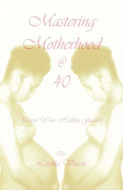 Mastering Motherhood @ Forty: Unveil Your Hidden Goddess