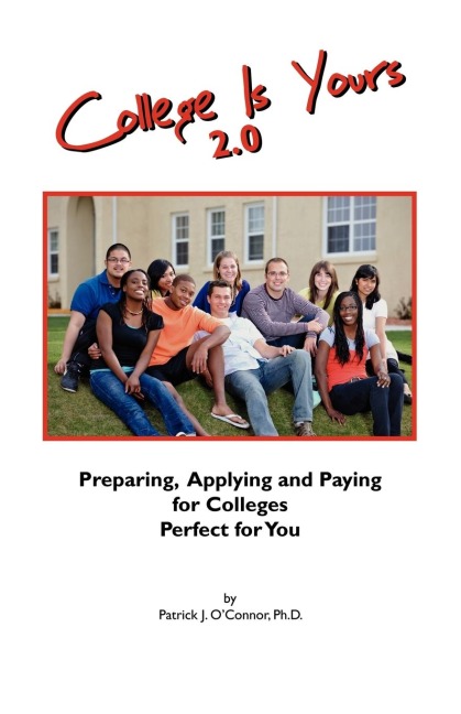 College is Yours 2.0: Preparing, Applying, and Paying for Colleges Perfect for You