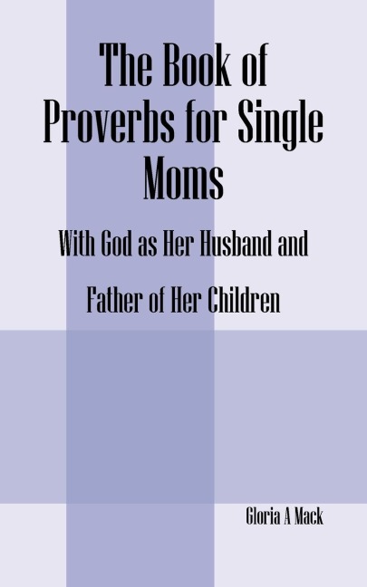 The Book of Proverbs for Single Moms: With God as Her Husband and Father of Her Children