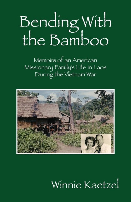 Bending with the Bamboo: Memoirs of an American Missionary Family's Life in Laos During the Vietnam War