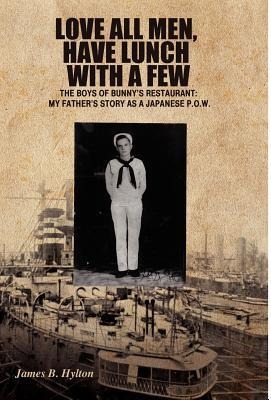 Love All Men, Have Lunch with a Few: The Boys of Bunnys Restaurant: My Fathers Story as a Japanese P.O.W.
