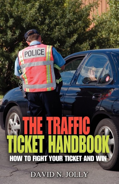The Traffic Ticket Handbook: How to Fight Your Ticket and Win