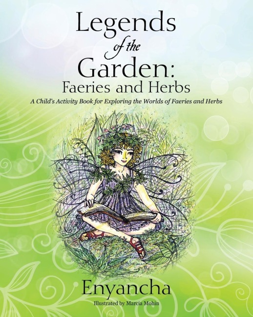 Legends of the Garden: Faeries and Herbs - A Child's Activity Book for Exploring the Worlds of Faeries and Herbs