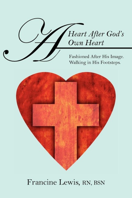 A Heart After God's Own Heart: Fashioned After His Image. Walking in His Footsteps.
