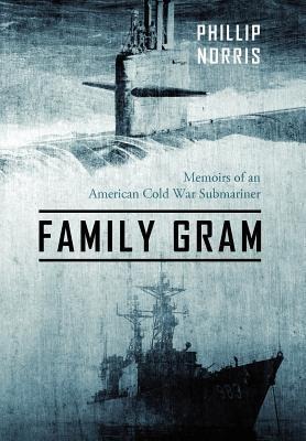Family Gram: Memoirs of an American Cold War Submariner