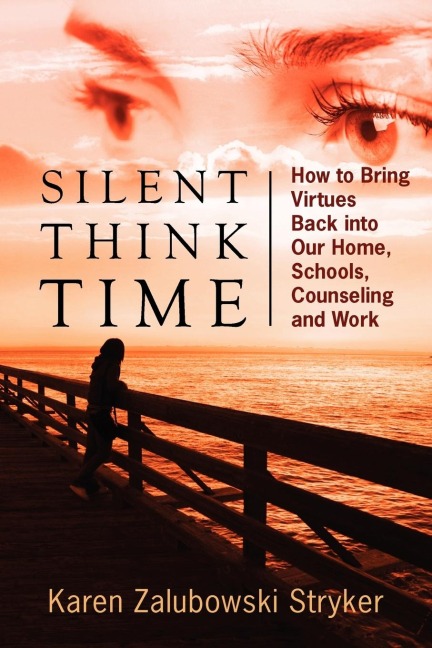 Silent Think Time: How to Bring Virtues Back into Our Home, Schools, Counseling and Work