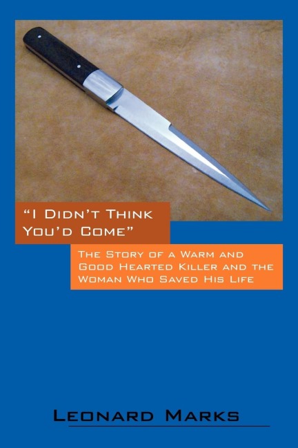 I Didn't Think You'd Come: The Story of a Warm and Good Hearted Killer and the Woman Who Saved His Life
