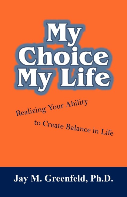 MY CHOICE - MY LIFE: Realizing Your Ability to Create Balance in Life