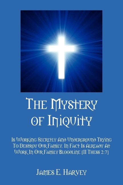 The Mystery of Iniquity: Is Working Secretly And Underground Trying To Destroy Our Family. In Fact Is Already At Work In Our Family Bloodline [II Thess 2:7]
