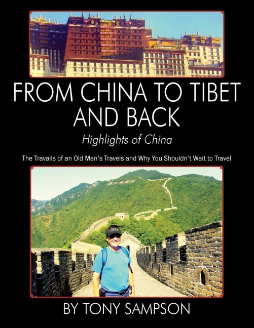 From China to Tibet and Back - Highlights of China: The Travails of an Old Mans Travels and Why You Shouldnt Wait to Travel