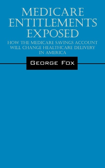 Medicare Entitlements Exposed: How the Medicare Savings Account Will Change Healthcare Delivery in America