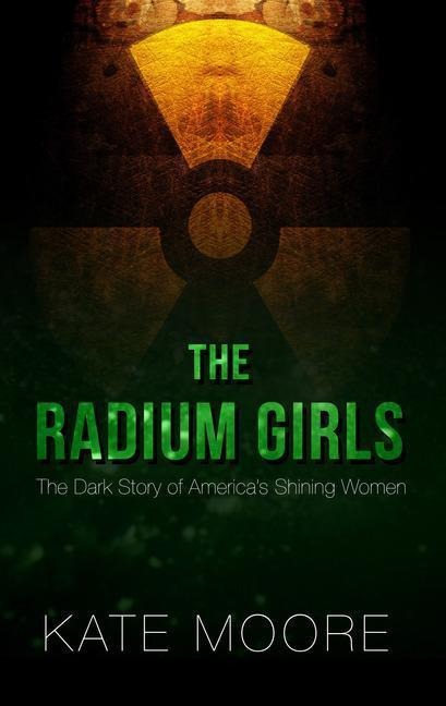 The Radium Girls: The Dark Story of Americas Shining Women