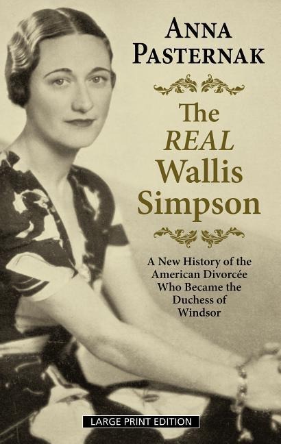 The Real Wallis Simpson: A New History of the American Divorcée Who Became the Duchess of Windsor