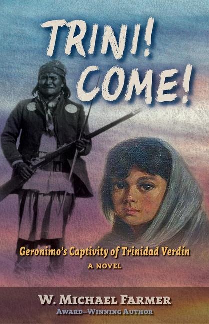 Trini! Come!: Geronimos Captivity of Trinidad Verdín, a Novel