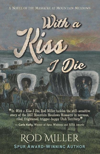 With a Kiss I Die: A Novel of the Massacre at Mountain Meadows