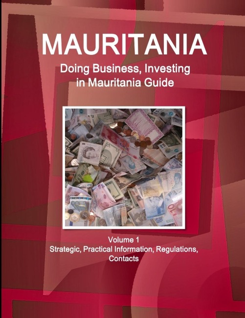 Mauritania: Doing Business, Investing in Mauritania Guide Volume 1 Strategic, Practical Information, Regulations, Contacts